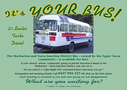 The Warburton and Yarra Junction District Bus. PH Jeff Gill on 0437 095 327 or 5966 2373 (business hours). $30.00 per hour